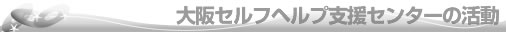 大阪セルフヘルプ支援センターの活動タイトル